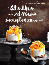 Słodko zdrowo świątecznie - MONIKA MROZOWSKA