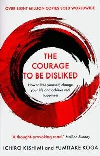 The Courage to be Disliked - Kishimi Ichiro, Koga Fumitake