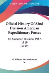 Official History Of 82nd Division American Expeditionary Forces - Edward Buxton Jr. G. Buxton