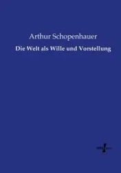 Die Welt als Wille und Vorstellung - Arthur Schopenhauer