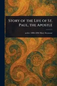Story of the Life of St. Paul, the Apostle - Seymour Mary active 1880-1896