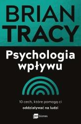 Psychologia wpływu. 10 cech, które pomogą ci oddziaływać na ludzi - Brian Tracy