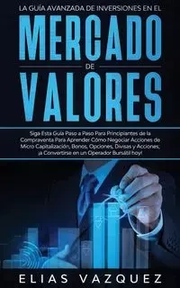 La Guía Avanzada de Inversiones en el Mercado de Valores - Elias Vazquez