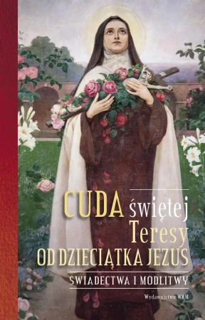 Cuda świętej Teresy od Dzieciątka Jezus - Opracowanie zbiorowe