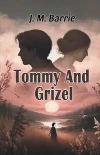 Tommy And Grizel - Barrie J. M.