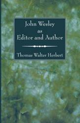 John Wesley as Editor and Author - Herbert Thomas Walter