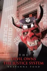 THE DEVIL OWNS THE JUSTICE SYSTEM - Ford Arayanna