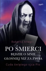 Po śmierci będzie o mnie głośniej niż za życia. Cuda świętego ojca Pio wyd. 2024 - Roberto Allegri