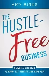 The Hustle-Free Business - Amy Birks