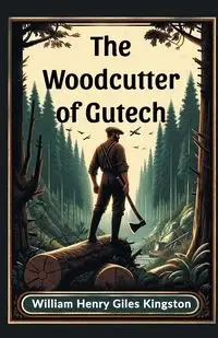 The Woodcutter of Gutech - William Henry Kingston Giles