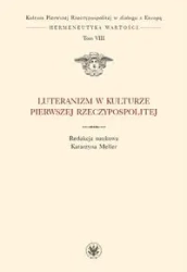 Luteranizm w kulturze Pierwszej Rzeczypospolitej Tom 8 - Katarzyna red. Meller
