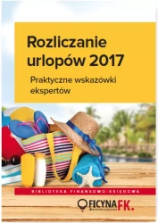 Rozliczenia urlopów 2017. Praktyczne wskazówki ekspertów - praca zbiorowa