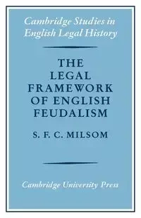 The Legal Framework of English Feudalism - Milsom S. F. C.