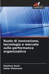 Ruolo di innovazione, tecnologia e mercato sulla performance organizzativa - Basit Nosheen