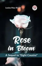 Rose in Bloom A Sequel to "Eight Cousins" - May Louisa Alcott