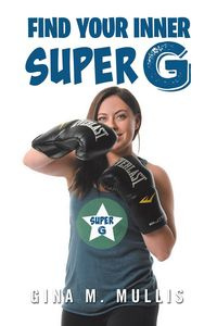 Find Your Inner Super G - Gina Mullis