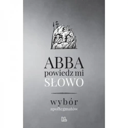 Abba, powiedz mi słowo. Wybór apoftegmatów - LUCIEN REGNAULT