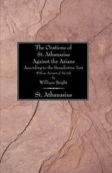 The Orations of St. Athanasius against the Arians According to the Benedictine Text - Athanasius St.