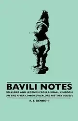 Bavili Notes - Folklore and Legends from a Small Congalese Kingdom (Folklore History Series) - Dennett R. E.