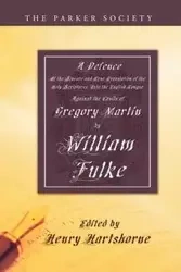 A Defence of the Sincere and True Translations of the Holy Scriptures into the English Tongue - William Fulke