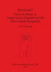 Whodunnit? Grave Robbery in Anglo-Saxon England and the Merovingian Kingdoms - Klevnäs A. M.