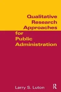 Qualitative Research Approaches for Public Administration - Larry S. Luton