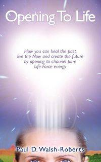 Opening To Life - Paul Walsh Darrol