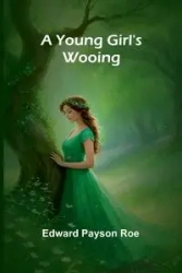A Young Girl's Wooing - Edward Payson Roe