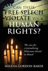 Can Their Free Speech Violate Your Human Rights? The Case for Criminalizing Holocaust Denial in Brazil - Milena Gordon Baker