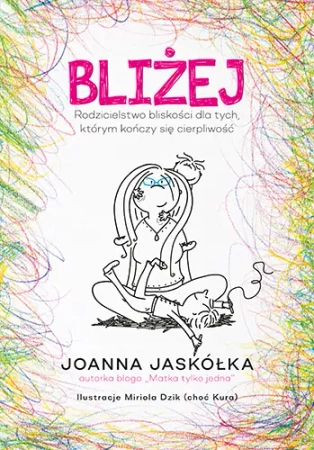 Bliżej. Rodzicielstwo bliskości dla tych, którym kończy się cierpliwość - Znak JednymSłowem