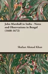John Marshall in India - Notes and Observations in Bengal (1668-1672) - Ahmad Khan