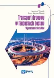 Transport drogowy w łańcuchach dostaw - Mariusz Wasiak, Ilona Jacyna-Gołda