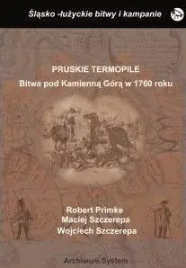 Pruskie Termopile. Bitwa pod Kamienna Górą... - Robert Primke, Maciej Szczerepa, Wojciech Szczere