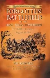 Forgotten Battlefield of the First Texas Revolution - Ted Schwarz