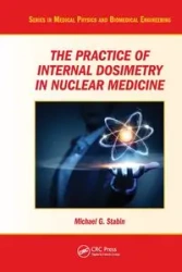 The Practice of Internal Dosimetry in Nuclear Medicine - Michael G. Stabin