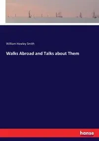 Walks Abroad and Talks about Them - William Smith Hawley