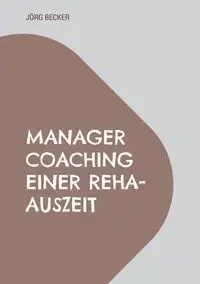 Manager Coaching einer REHA-Auszeit - Becker Jörg