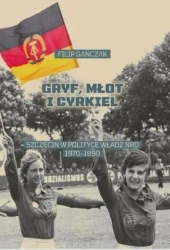 Gryf, młot i cyrkiel. Szczecin w polityce władz.. - Filip Gańczak