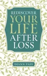 Rediscover Your Life After Loss - Diann Pass G