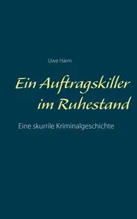Ein Auftragskiller im Ruhestand - Harm Uwe