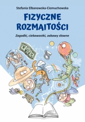 Fizyczne rozmaitości. Zagadki, ciekawostki, zabawy - Stefania Elbanowska-Ciemuchowska