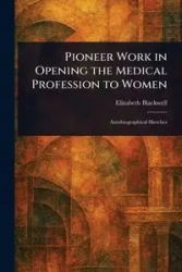 Pioneer Work in Opening the Medical Profession to Women - Elizabeth Blackwell