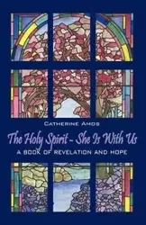 The Holy Spirit - She Is with Us - Amos Catherine