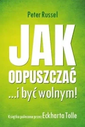 Jak odpuszczać ...i być wolnym! - Peter Russell
