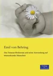 Das Tetanus-Heilserum und seine Anwendung auf tetanuskranke Menschen - Emil von Behring