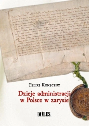 Dzieje administracji w Polsce w zarysie - Feliks Koneczny