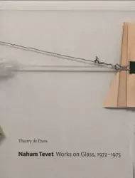 Nahum Tevet. Works on Glass, 1972-1975 - Thierry de Duve
