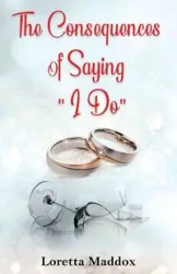 The Consequences of Saying "I Do" - Loretta Maddox