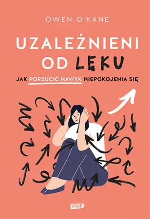 Uzależnieni od lęku. Jak porzucić nawyk... - Owen O'Kane