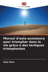 Manuel d'auto-assistance pour triompher dans la vie grâce à des tactiques triomphantes - Marx Anta